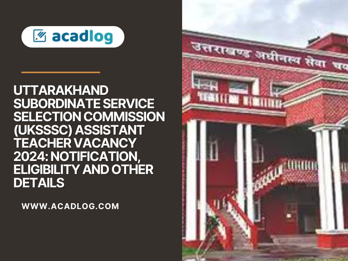 Uttarakhand Subordinate Service Selection Commission (UKSSSC) Assistant Teacher Vacancy 2024: Notification, Eligibility and Other Details